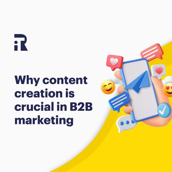 Why content creation is crucial in B2B marketing