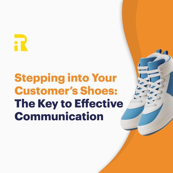 Stepping into your customers shoes: The key to effective communication